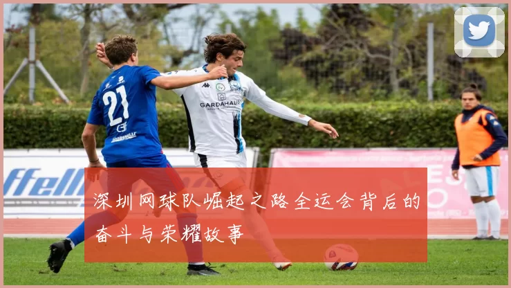 深圳网球队崛起之路全运会背后的奋斗与荣耀故事