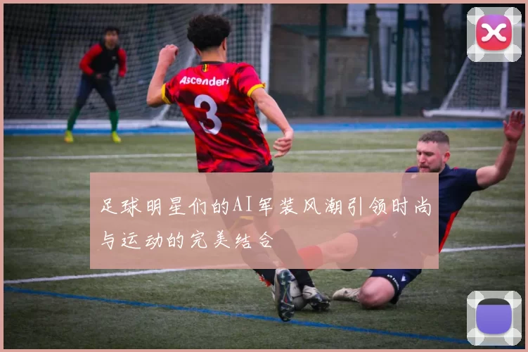 足球明星们的AI军装风潮引领时尚与运动的完美结合