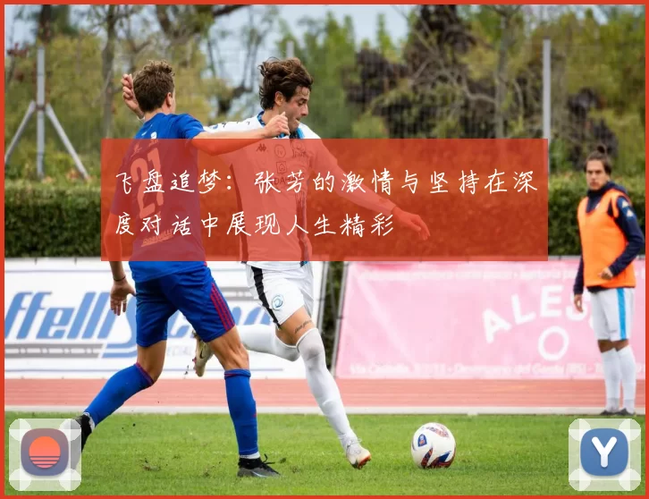飞盘追梦：张芳的激情与坚持在深度对话中展现人生精彩