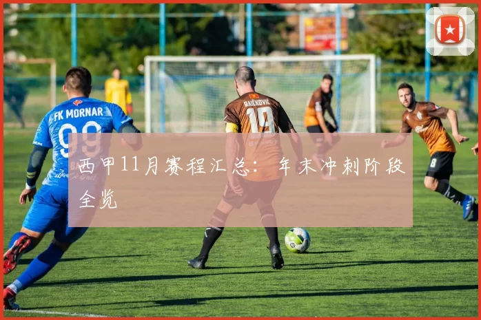 西甲11月赛程汇总：年末冲刺阶段全览
