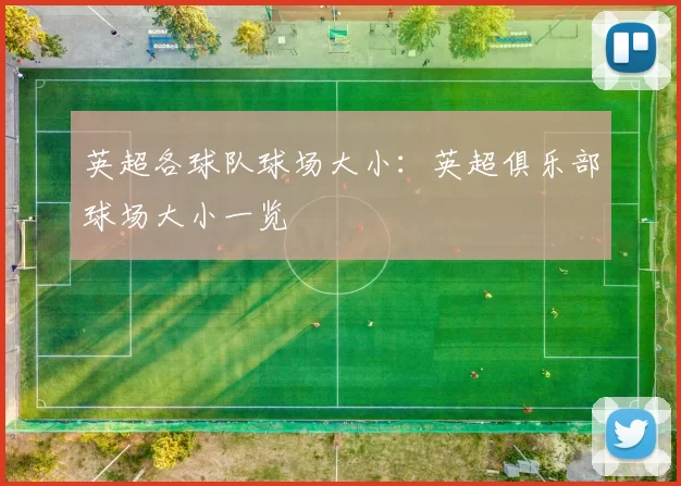 英超各球队球场大小：英超俱乐部球场大小一览