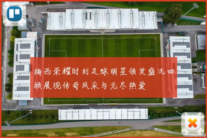 梅西荣耀时刻足球明星领奖盛况回顾展现传奇风采与无尽热爱