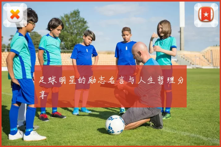 足球明星的励志名言与人生哲理分享