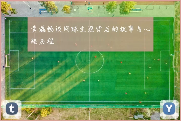 黄磊畅谈网球生涯背后的故事与心路历程