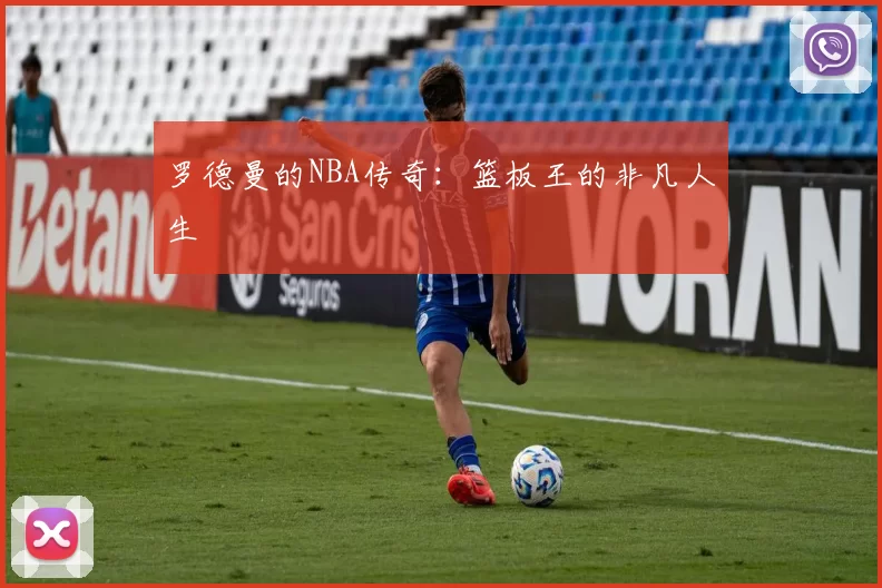 罗德曼的NBA传奇：篮板王的非凡人生