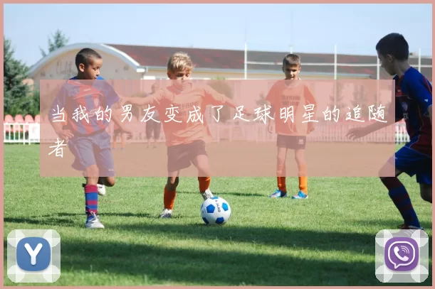 当我的男友变成了足球明星的追随者