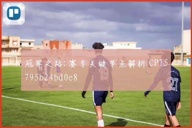 冠军之路:赛季关键节点解析 CP15795b24bd0e8