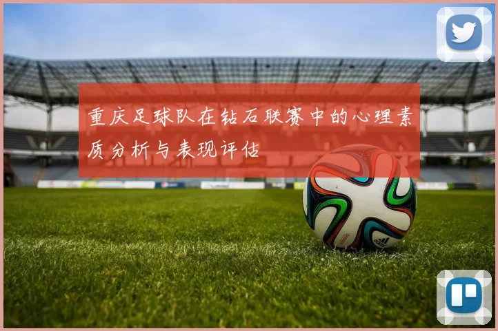 重庆足球队在钻石联赛中的心理素质分析与表现评估