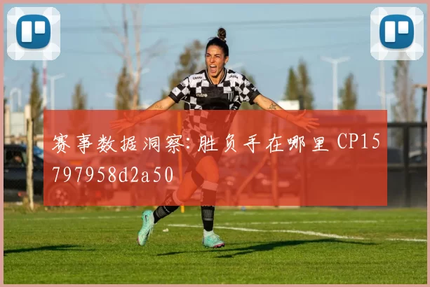 赛事数据洞察:胜负手在哪里 CP15797958d2a50
