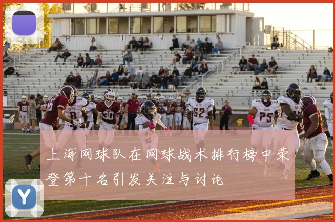 上海网球队在网球战术排行榜中荣登第十名引发关注与讨论