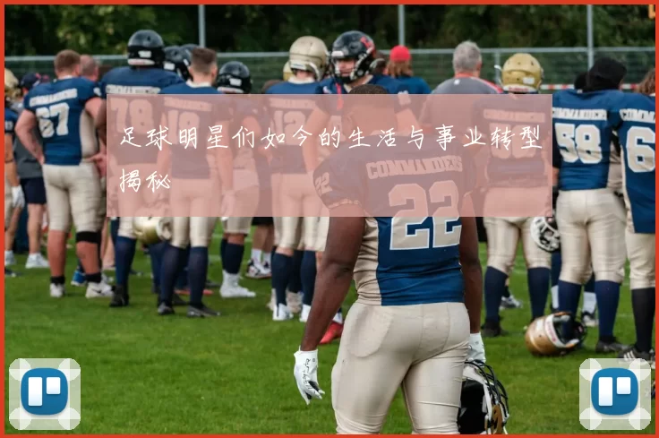 足球明星们如今的生活与事业转型揭秘