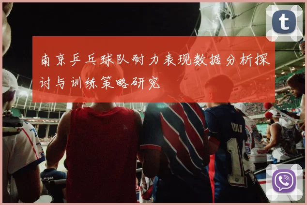 南京乒乓球队耐力表现数据分析探讨与训练策略研究